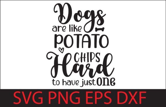 Dogs Are Like Potato Chips Graphics and Crafts