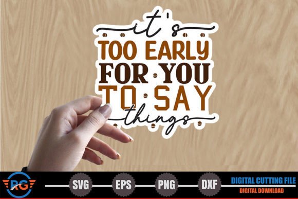 It's Too Early for You to Say Things – Graphics & Crafts